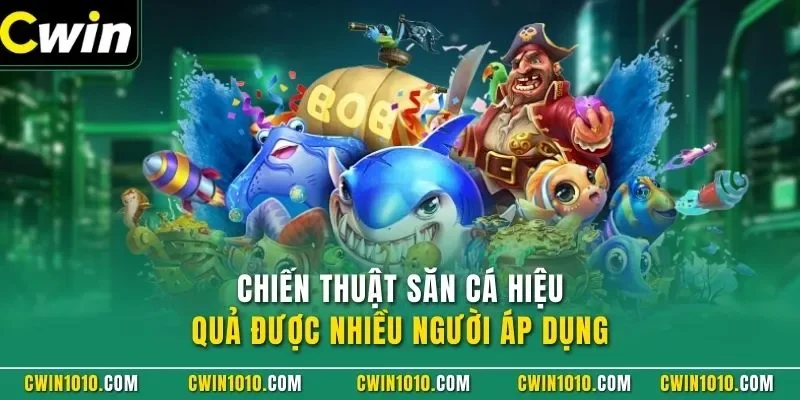 Chiến thuật vua săn cá CWIN hiệu quả được nhiều người áp dụng