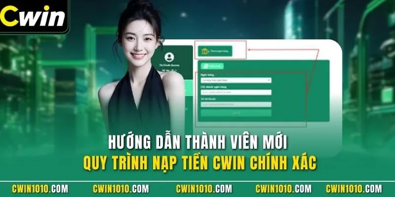 Hướng dẫn thành viên mới quy trình nạp tiền CWIN chính xác