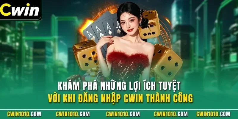 Khám phá những lợi ích tuyệt vời khi đăng nhập CWIN thành công