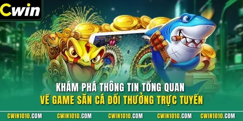 Khám phá thông tin tổng quan về game bắn cá đổi thưởng trực tuyến