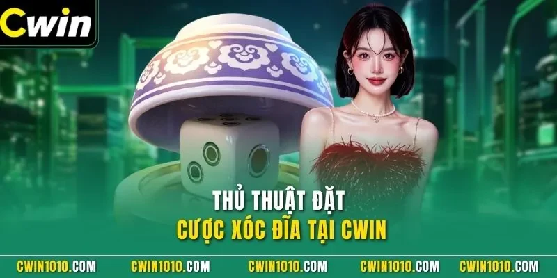 Thủ thuật đặt cược xóc đĩa tại CWIN